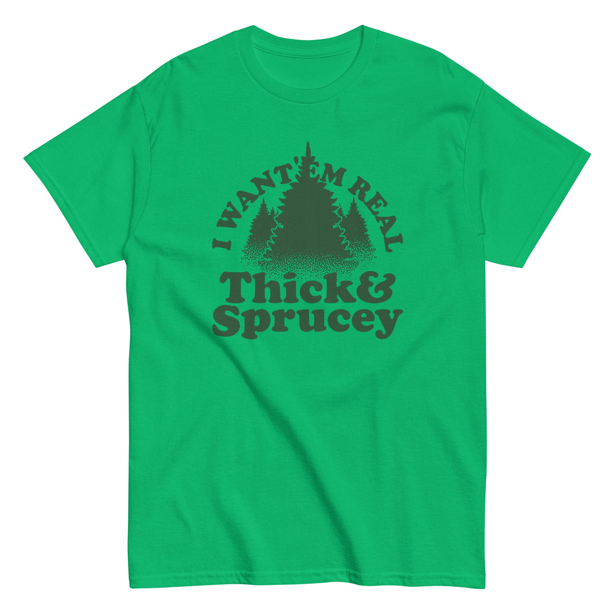 I Want 'Em Real Thick And Sprucey Men's Classic Tee
