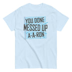 You Done Messed Up A-A-Ron Men's Classic Tee