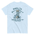 Born To Dilly Dally Forced To Pick Up The Pace Men's Classic Tee
