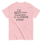 I'm Not Even Supposed To Be Here Today Men's Classic Tee