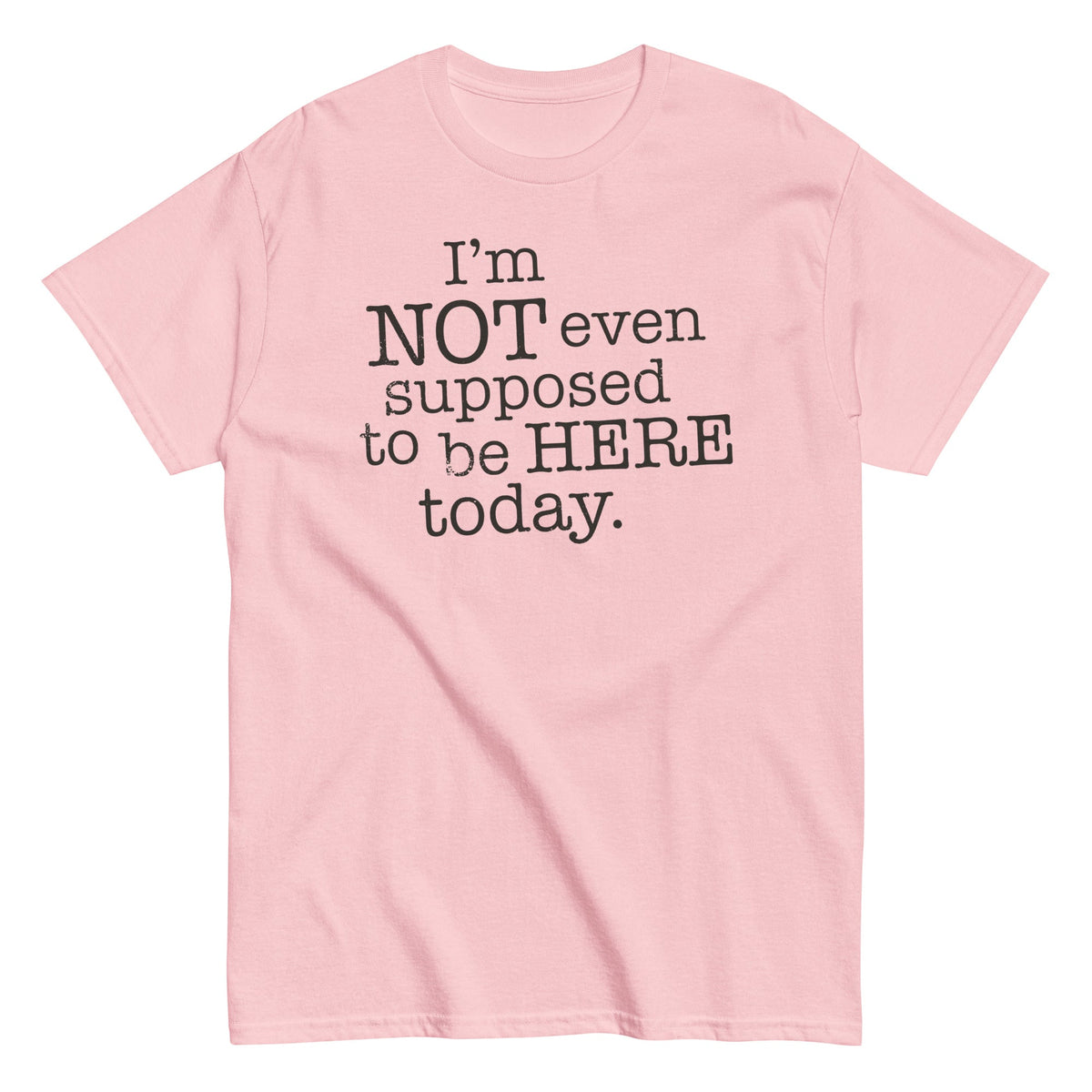 I'm Not Even Supposed To Be Here Today Men's Classic Tee