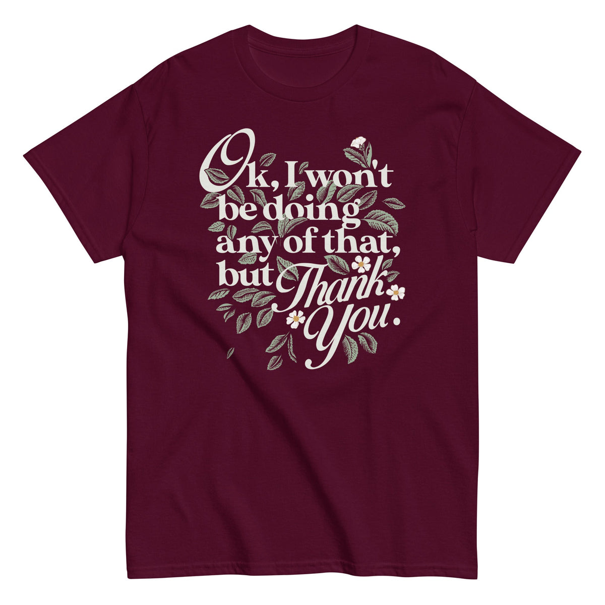 Ok. I Won't Be Doing Any Of That. But Thank You Men's Classic Tee