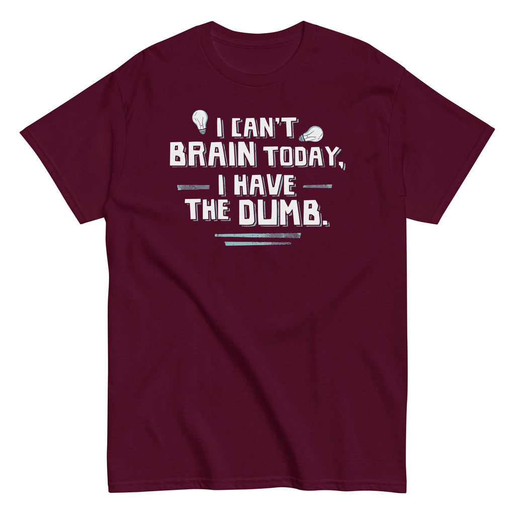 I Can't Brain Today. I Have The Dumb. Men's Classic Tee