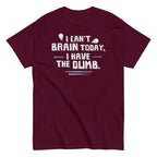 I Can't Brain Today. I Have The Dumb. Men's Classic Tee
