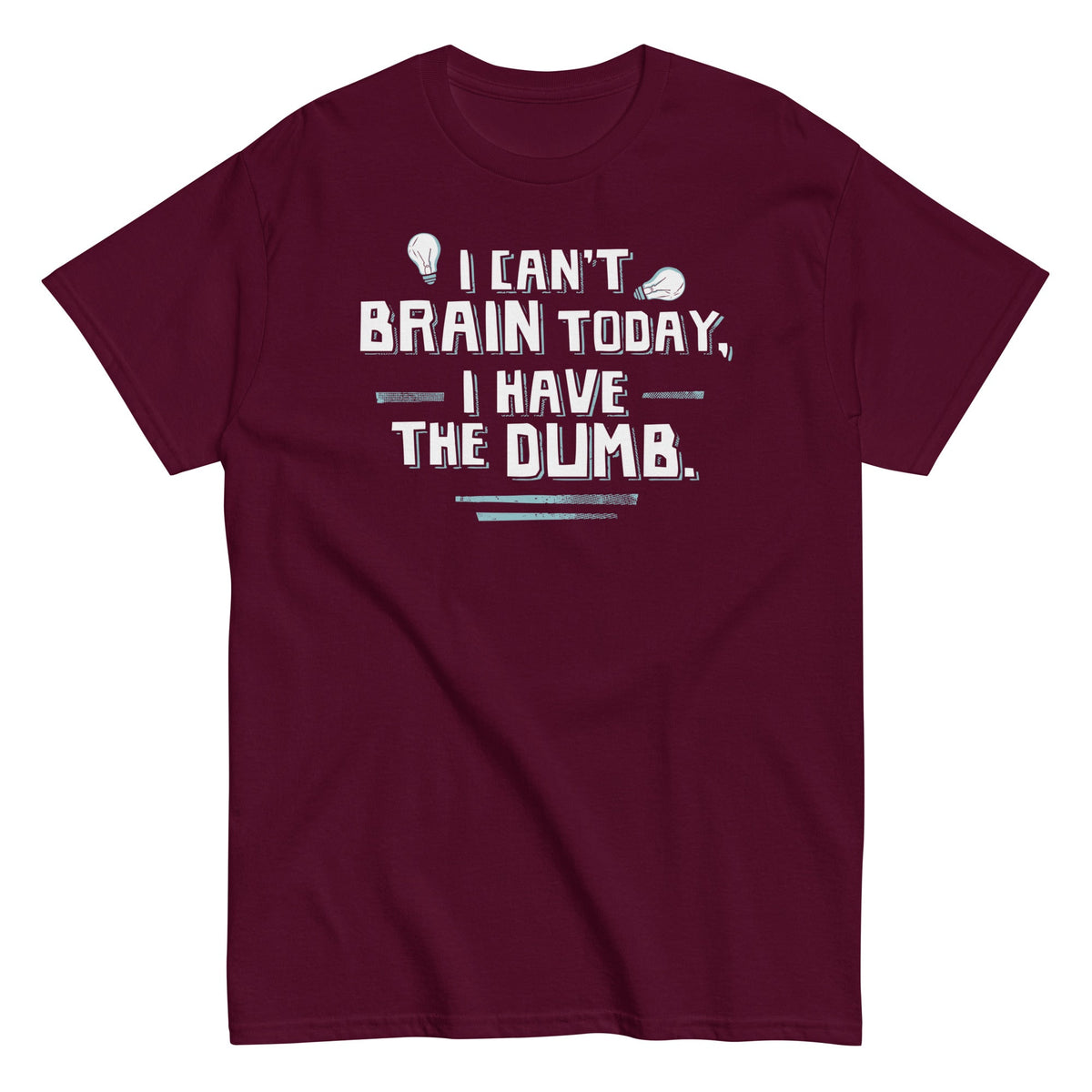 I Can't Brain Today. I Have The Dumb. Men's Classic Tee