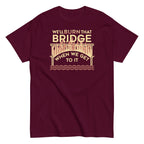 We'll Burn That Bridge When We Get To It Men's Classic Tee