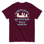 Could Be Worse Not Sure How But It Could Be Men's Classic Tee