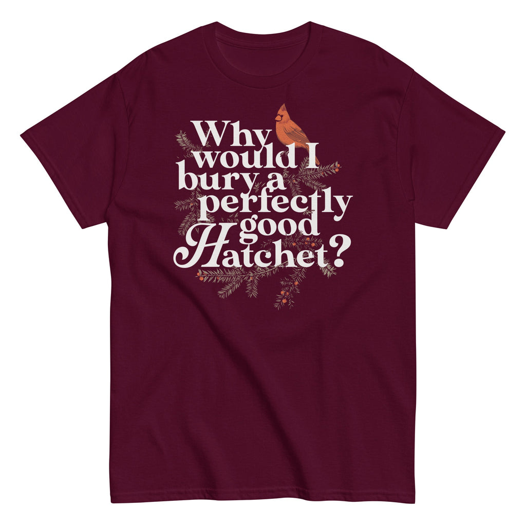 Why Would I Bury A Perfectly Good Hatchet? Men's Classic Tee