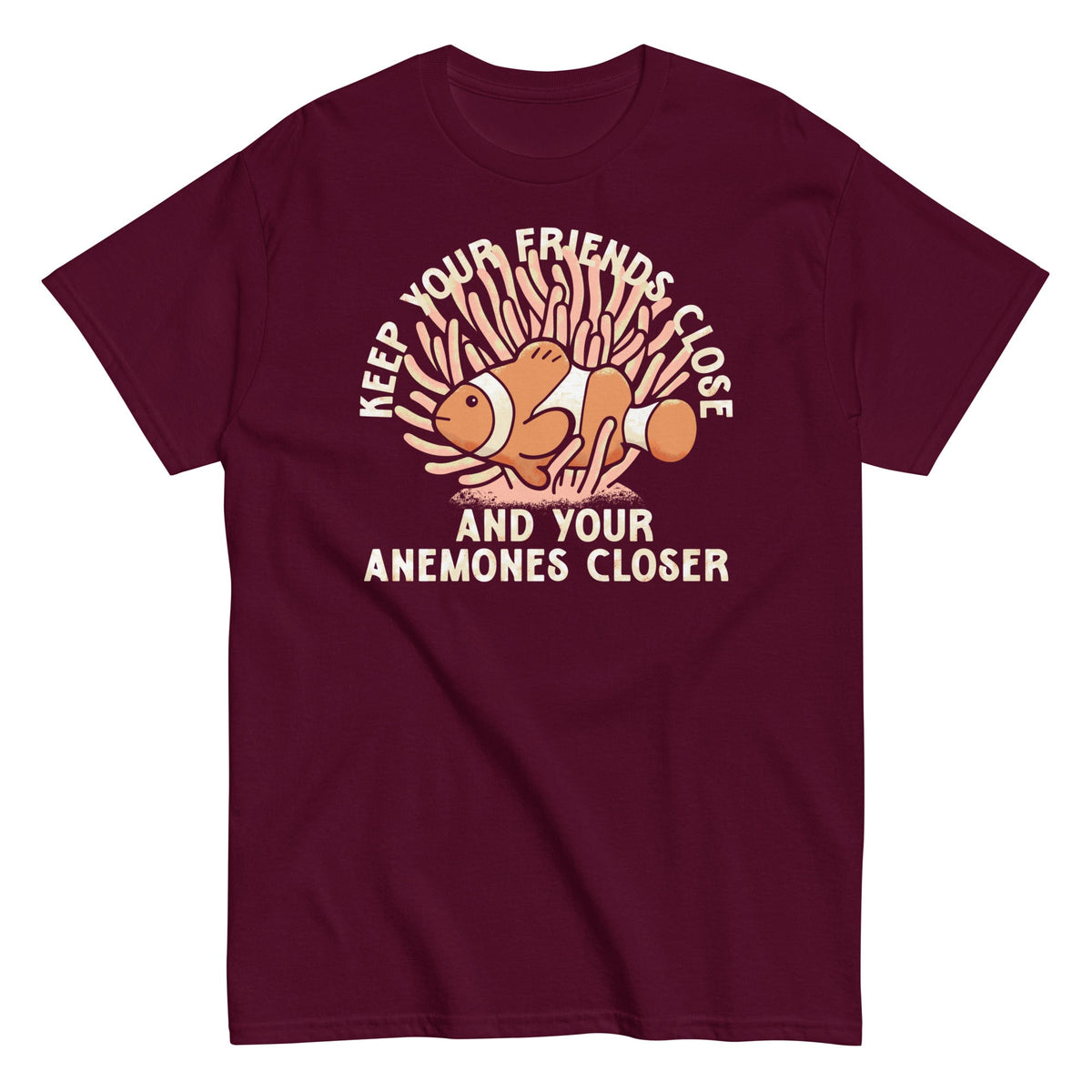 Keep Your Friends Close And Your Anemones Closer Men's Classic Tee