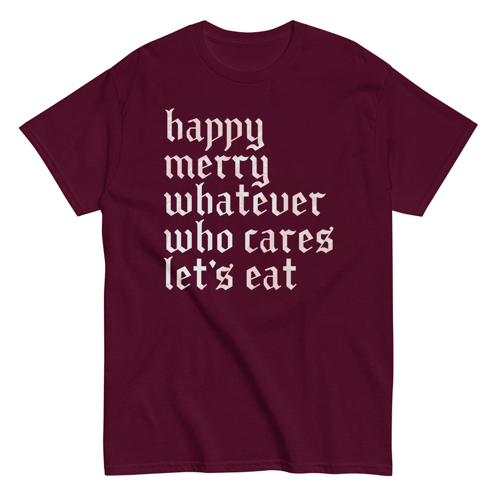 Happy Merry Whatever Who Cares Let's Eat Men's Classic Tee