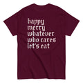 Happy Merry Whatever Who Cares Let's Eat Men's Classic Tee