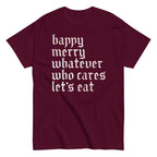 Happy Merry Whatever Who Cares Let's Eat Men's Classic Tee