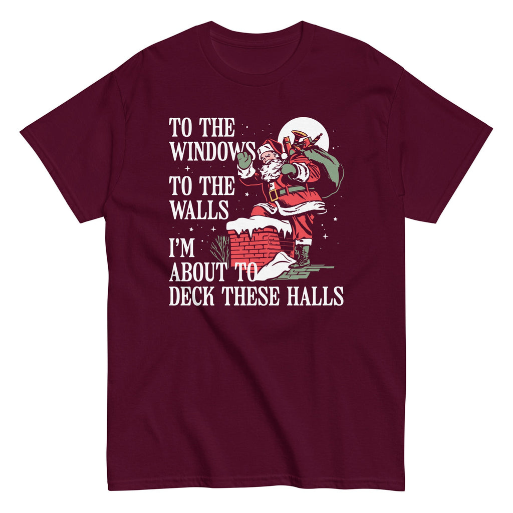 To The Windows To The Walls I'm About To Deck These Halls Men's Classic Tee