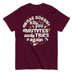 What Doesn't Kill You Mutates And Tries Again Men's Classic Tee