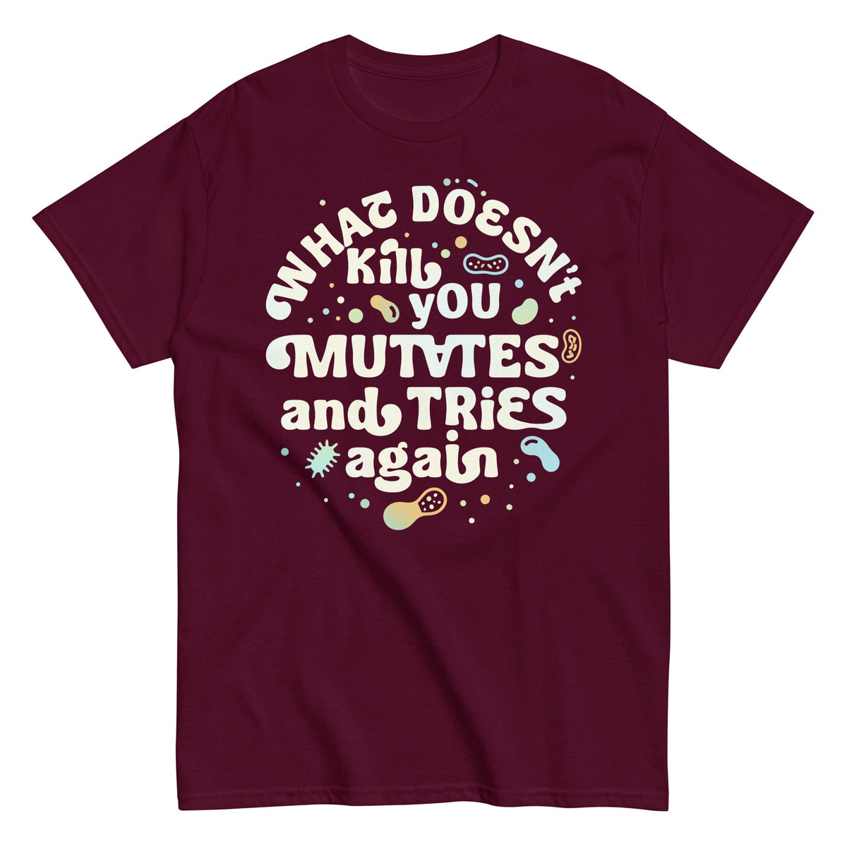 What Doesn't Kill You Mutates And Tries Again Men's Classic Tee