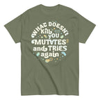 What Doesn't Kill You Mutates And Tries Again Men's Classic Tee