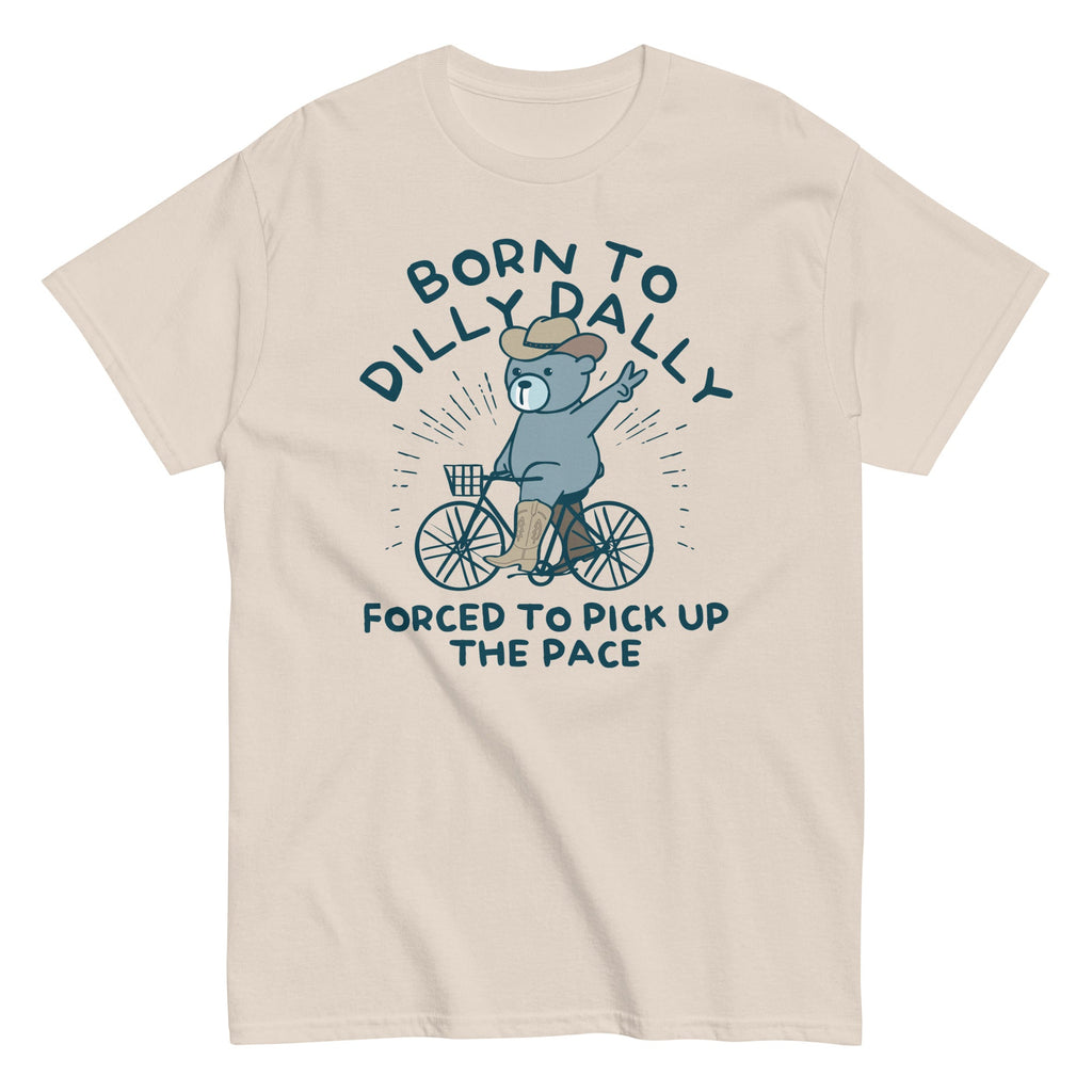 Born To Dilly Dally Forced To Pick Up The Pace Men's Classic Tee