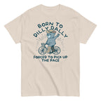 Born To Dilly Dally Forced To Pick Up The Pace Men's Classic Tee