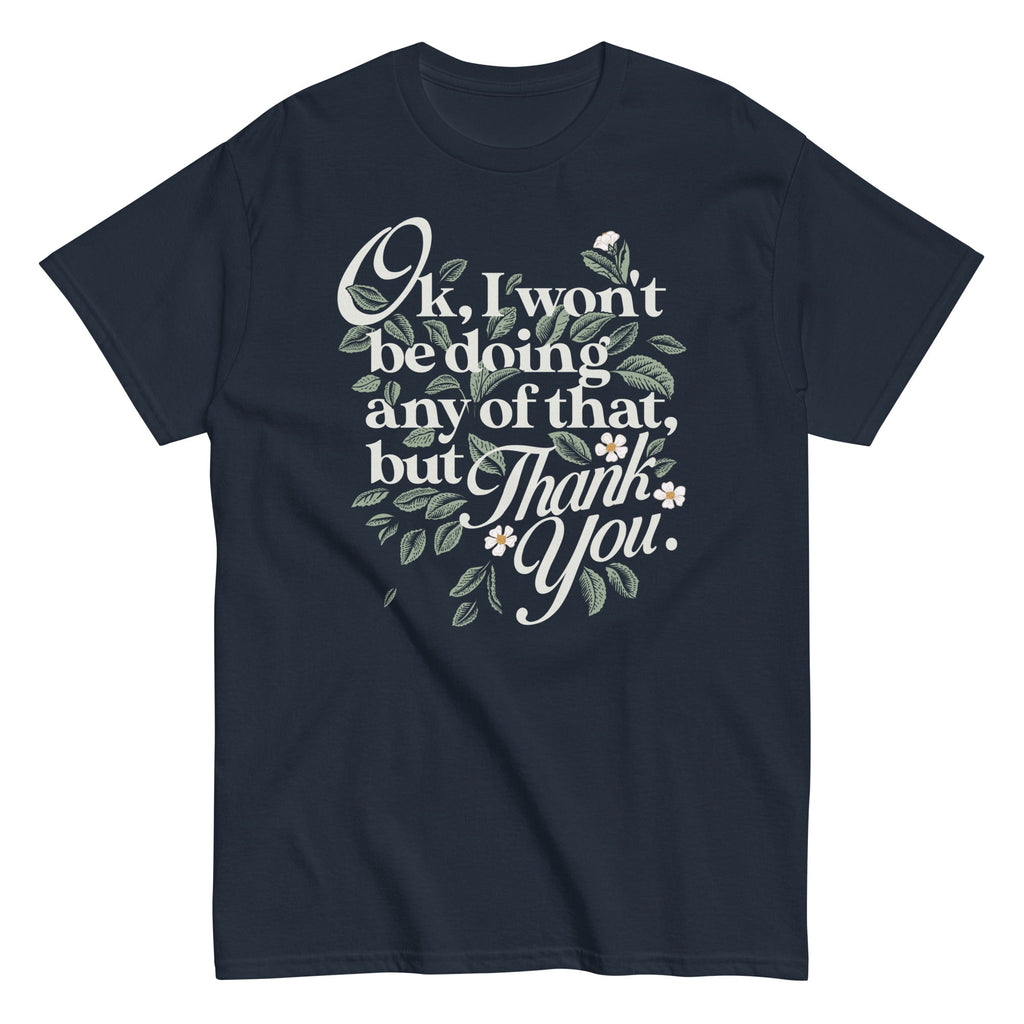 Ok. I Won't Be Doing Any Of That. But Thank You Men's Classic Tee