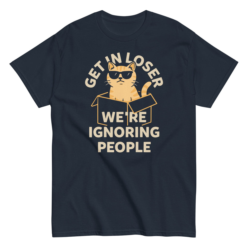 Get In Loser We're Ignoring People Men's Classic Tee