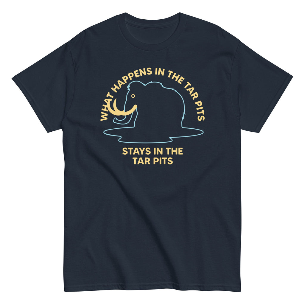 What Happens In The Tar Pits Stays In The Tar Pits Men's Classic Tee
