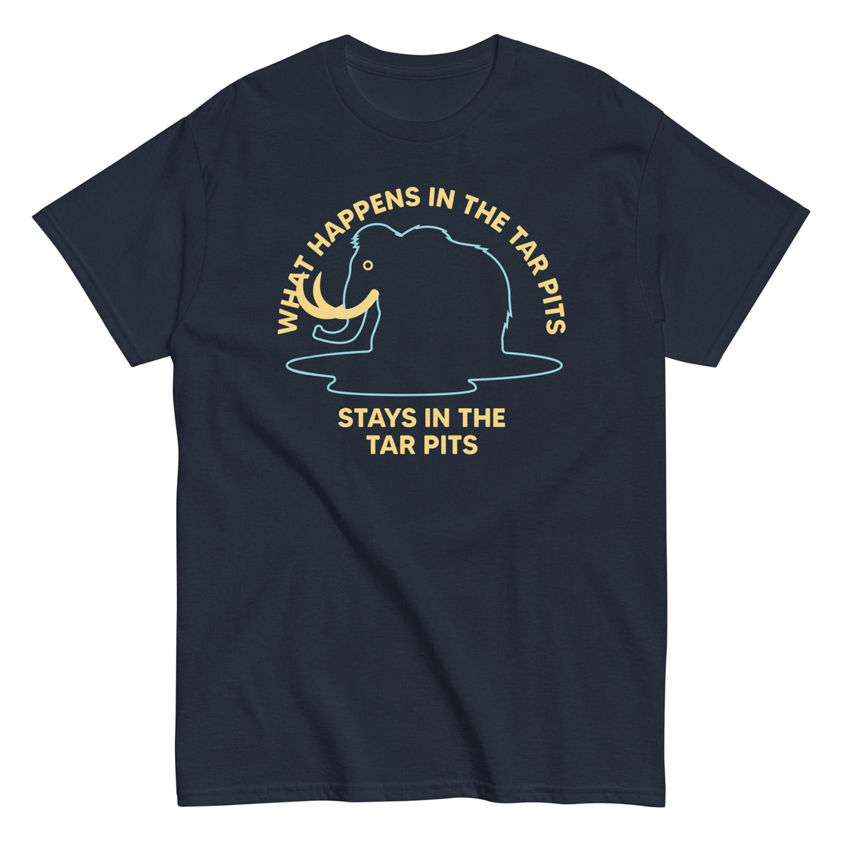 What Happens In The Tar Pits Stays In The Tar Pits Men's Classic Tee