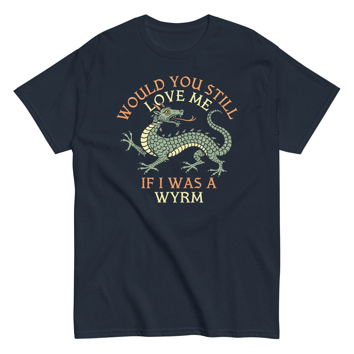 Would You Still Love Me If I Was A Wyrm Men's Classic Tee