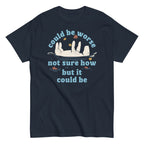 Could Be Worse Not Sure How But It Could Be Men's Classic Tee
