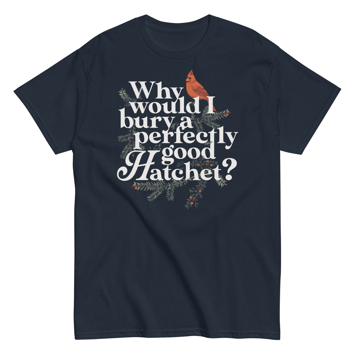 Why Would I Bury A Perfectly Good Hatchet? Men's Classic Tee