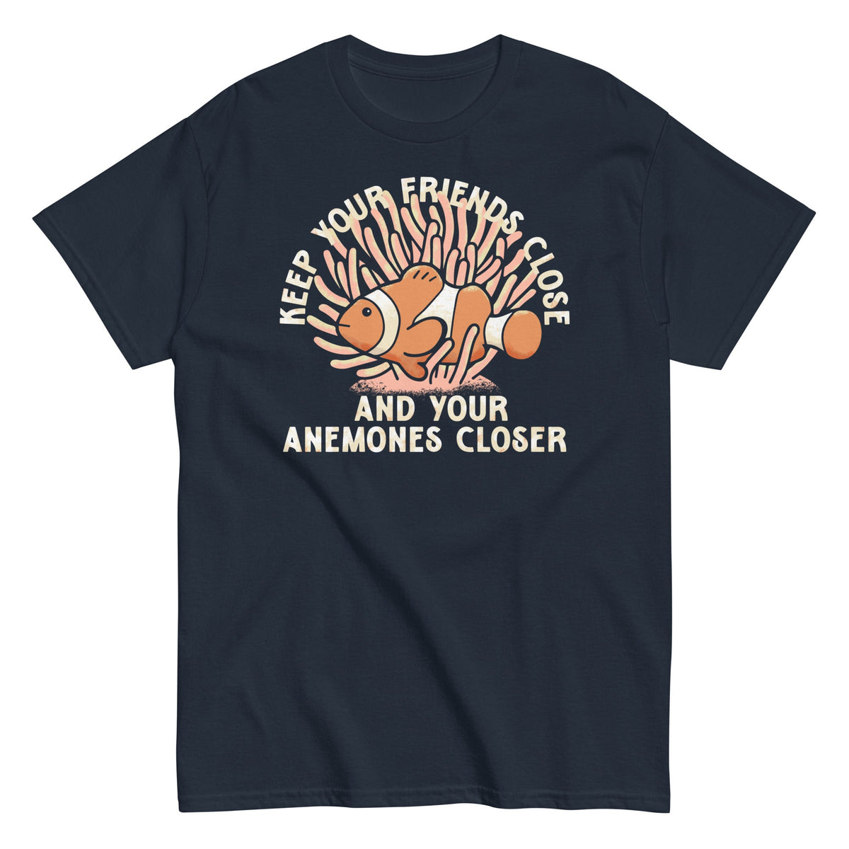Keep Your Friends Close And Your Anemones Closer Men's Classic Tee