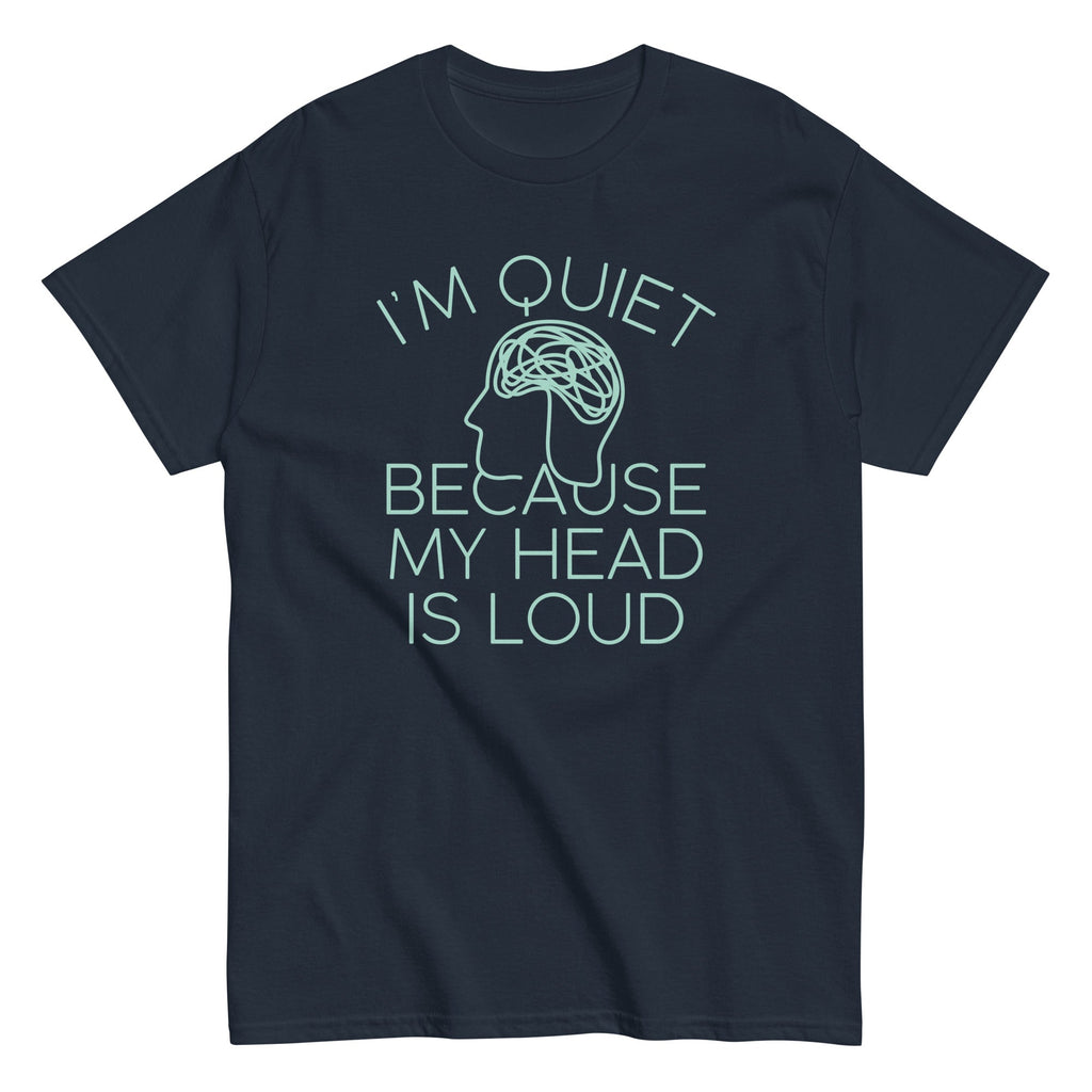 I'm Quiet Because My Head Is Loud Men's Classic Tee