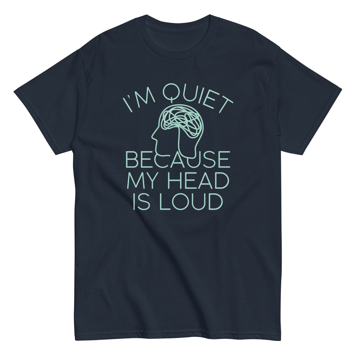 I'm Quiet Because My Head Is Loud Men's Classic Tee