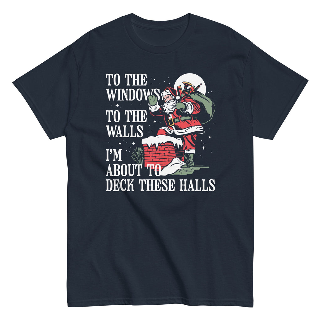 To The Windows To The Walls I'm About To Deck These Halls Men's Classic Tee