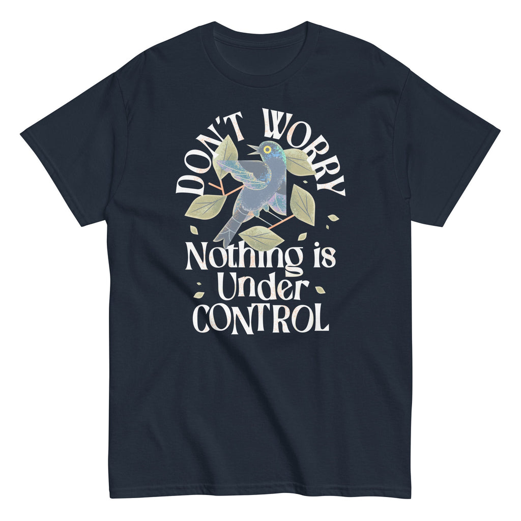 Don't Worry Nothing Is Under Control Men's Classic Tee