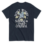 Don't Worry Nothing Is Under Control Men's Classic Tee