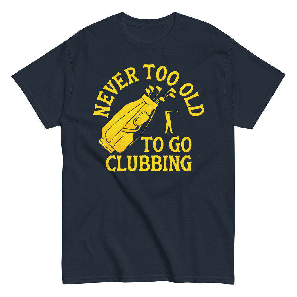 Never Too Old To Go Clubbing Men's Classic Tee