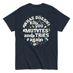 What Doesn't Kill You Mutates And Tries Again Men's Classic Tee