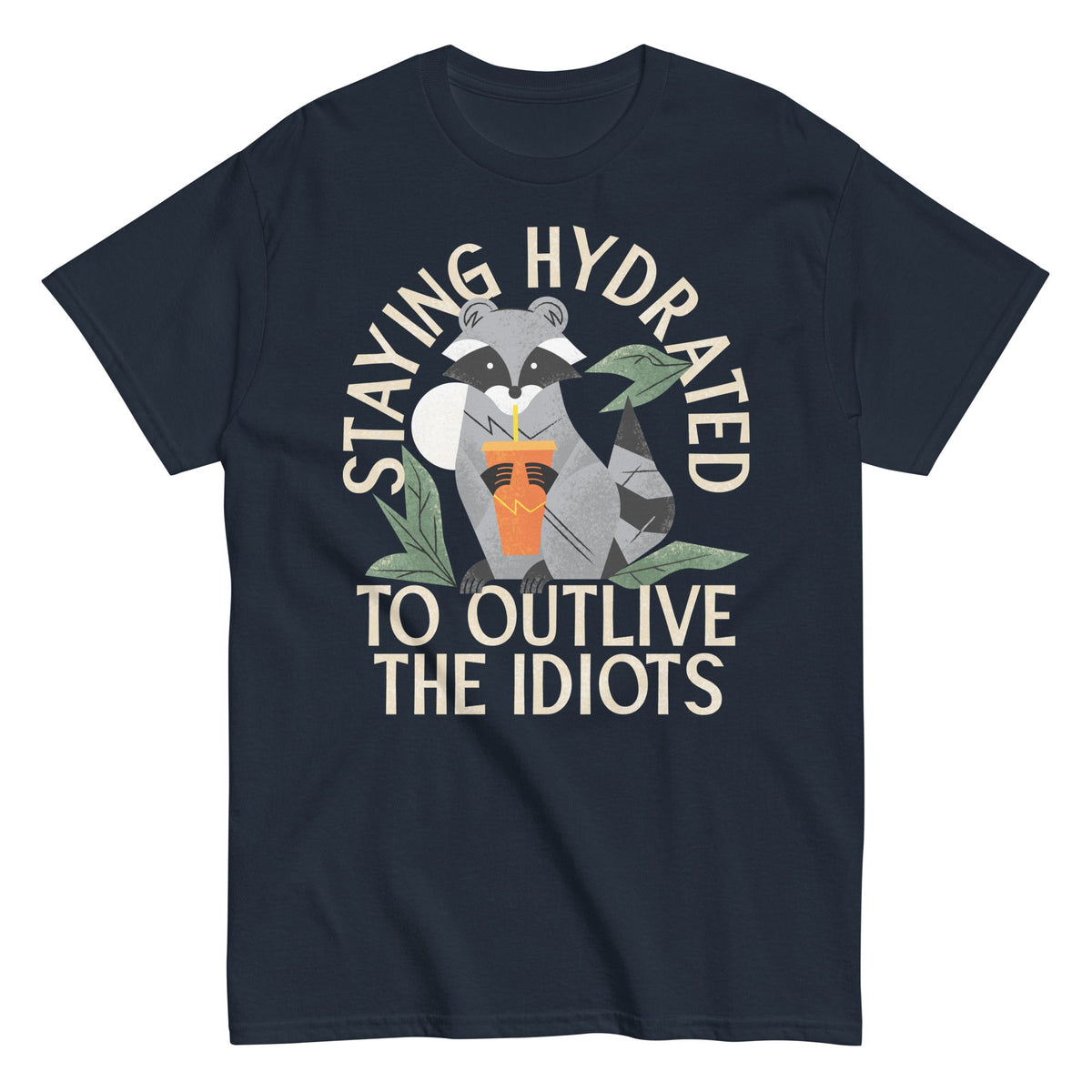 Staying Hydrated To Outlive The Idiots Men's Classic Tee