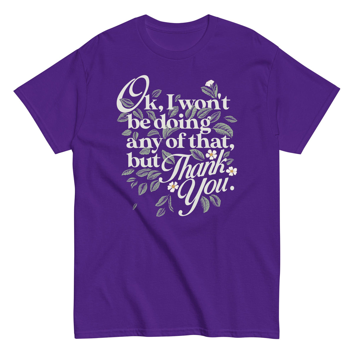 Ok. I Won't Be Doing Any Of That. But Thank You Men's Classic Tee