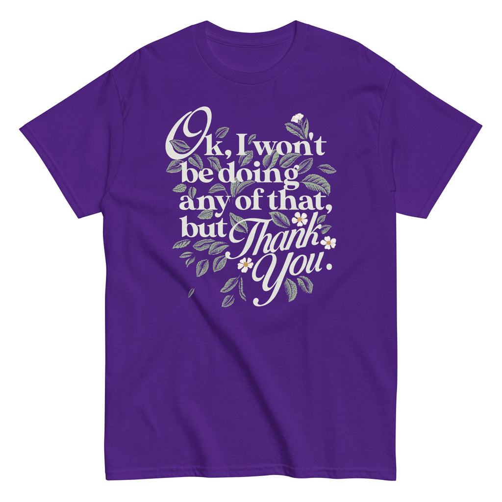 Ok. I Won't Be Doing Any Of That. But Thank You Men's Classic Tee