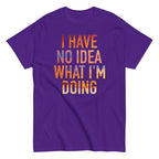 I Have No Idea What I'm Doing Men's Classic Tee