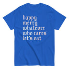 Happy Merry Whatever Who Cares Let's Eat Men's Classic Tee