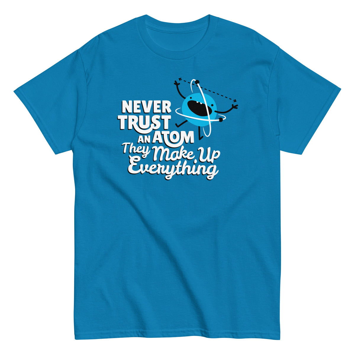 Never Trust An Atom. They Make Up Everything Men's Classic Tee