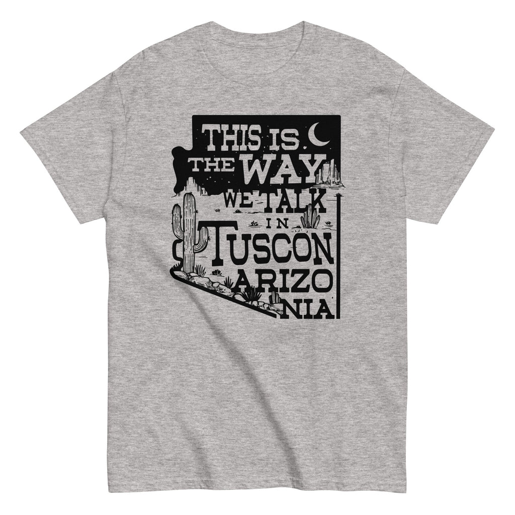 This Is The Way We Talk In Tuscon Arizonia Men's Classic Tee