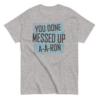You Done Messed Up A-A-Ron Men's Classic Tee