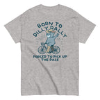 Born To Dilly Dally Forced To Pick Up The Pace Men's Classic Tee