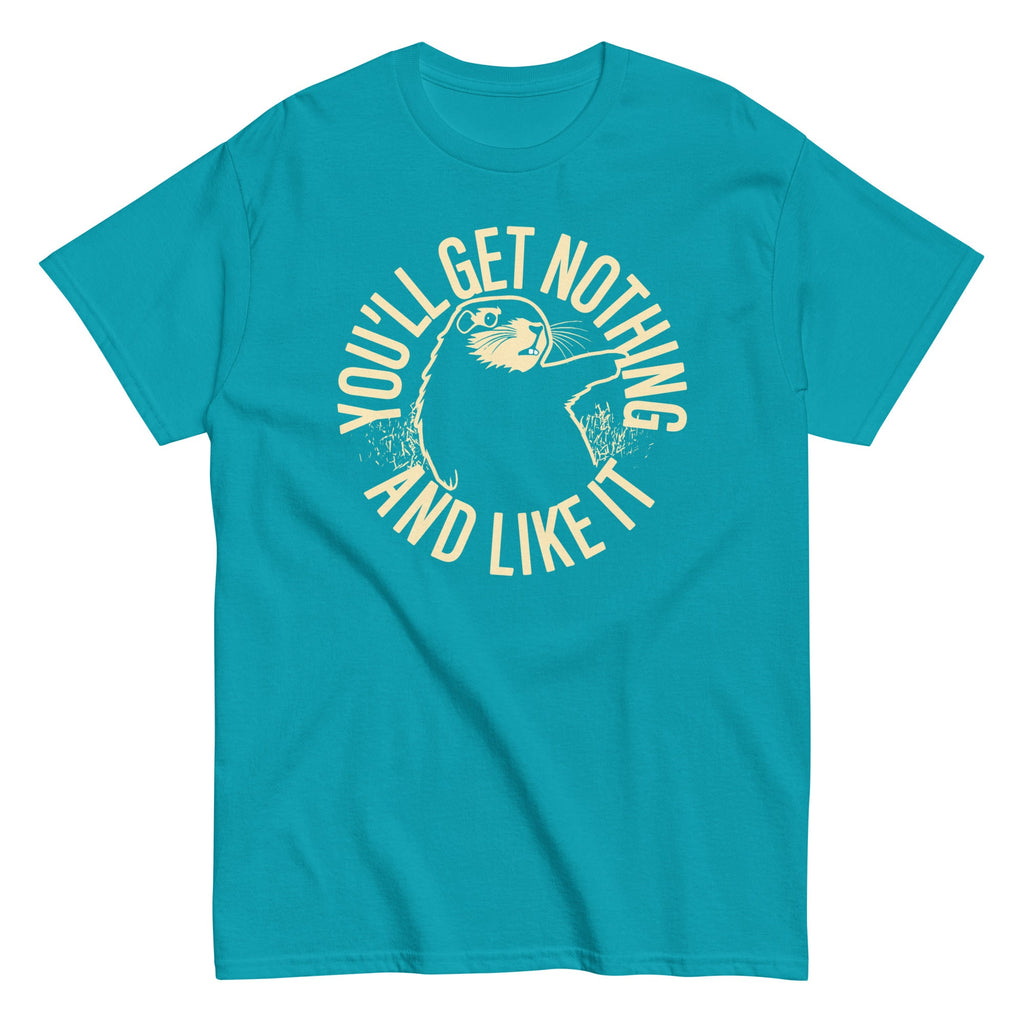 You'll Get Nothing And Like It Men's Classic Tee