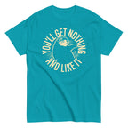 You'll Get Nothing And Like It Men's Classic Tee