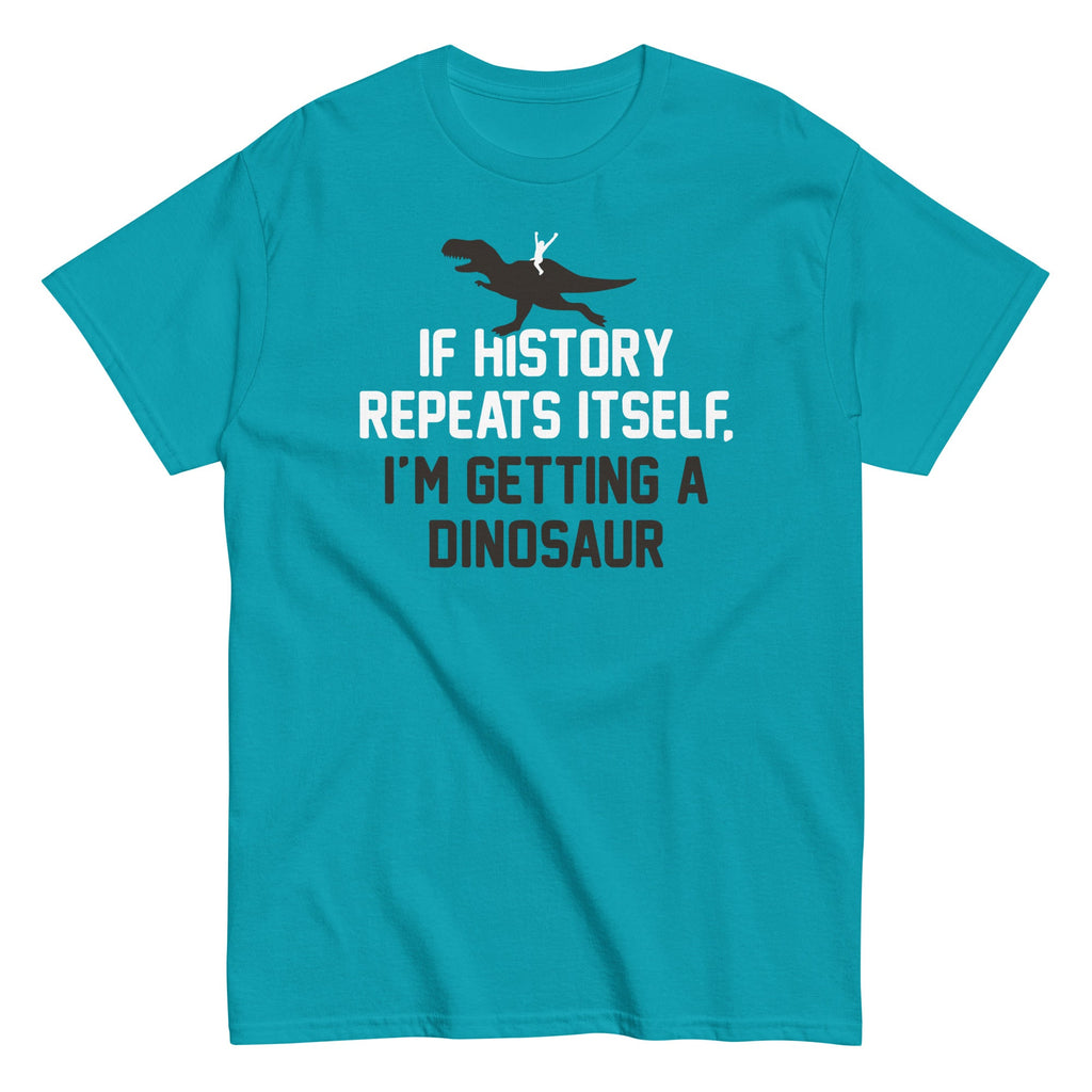 If History Repeats Itself. I'm Getting A Dinosaur Men's Classic Tee