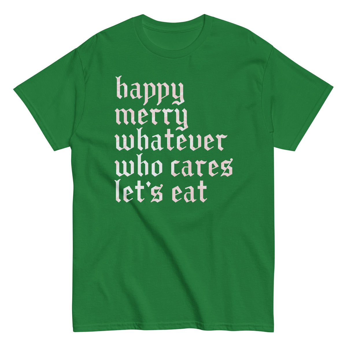 Happy Merry Whatever Who Cares Let's Eat Men's Classic Tee